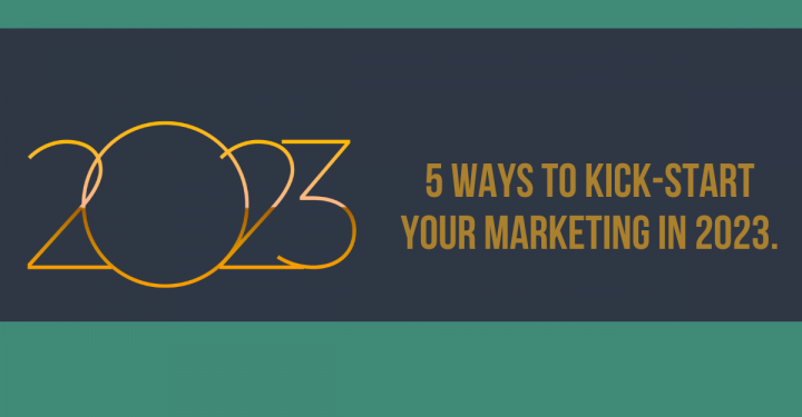 5 Ways To Kick-Start Your Marketing in 2023